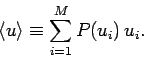 \begin{displaymath}
\langle u\rangle \equiv \sum_{i=1}^{M} P(u_i) u_i.
\end{displaymath}