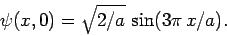 \begin{displaymath}
\psi(x,0) = \sqrt{2/a} \sin(3\pi x/a).
\end{displaymath}