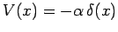 $V(x) = -\alpha \delta (x)$
