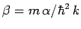 $\beta= m \alpha/\hbar^2 k$