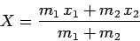 \begin{displaymath}
X = \frac{m_1 x_1+m_2 x_2}{m_1+m_2}
\end{displaymath}
