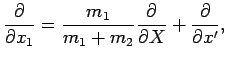 $\displaystyle \frac{\partial}{\partial x_1} = \frac{m_1}{m_1+m_2}\frac{\partial}{\partial X} + \frac{\partial}{\partial x'},$