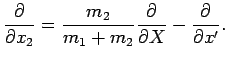 $\displaystyle \frac{\partial}{\partial x_2} = \frac{m_2}{m_1+m_2}\frac{\partial}{\partial X} - \frac{\partial}{\partial x'}.$