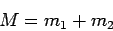 \begin{displaymath}
M = m_1+ m_2
\end{displaymath}