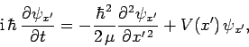 \begin{displaymath}
{\rm i} \hbar \frac{\partial\psi_{x'}}{\partial t} = -\fr...
...c{\partial^2\psi_{x'}}{\partial x'^{ 2}} + V(x') \psi_{x'},
\end{displaymath}