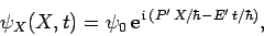 \begin{displaymath}
\psi_X(X,t) = \psi_{0} {\rm e}^{ {\rm i} (P' X/\hbar - E' t/\hbar)},
\end{displaymath}