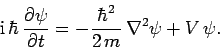 \begin{displaymath}
{\rm i} \hbar \frac{\partial\psi}{\partial t} = - \frac{\hbar^2}{2 m}
\nabla^2\psi + V \psi.
\end{displaymath}