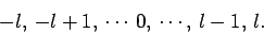 \begin{displaymath}
-l, -l+1, \cdots 0, \cdots, l-1, l.
\end{displaymath}