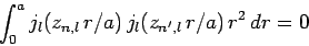 \begin{displaymath}
\int_0^a j_l(z_{n,l} r/a) j_{l}(z_{n',l} r/a) r^2 dr = 0
\end{displaymath}