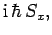 $\displaystyle {\rm i} \hbar S_x,$