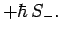 $\displaystyle +\hbar S_-.$