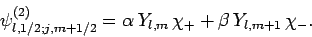 \begin{displaymath}
\psi^{(2)}_{l,1/2;j,m+1/2} = \alpha Y_{l,m} \chi_+ + \beta
Y_{l,m+1} \chi_-.
\end{displaymath}