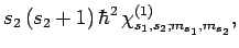 $\displaystyle s_2 (s_2+1) \hbar^2
\chi_{s_1,s_2;m_{s_1},m_{s_2}}^{(1)},$