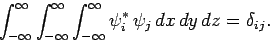\begin{displaymath}
\int_{-\infty}^\infty \int_{-\infty}^\infty \int_{-\infty}^\infty \psi_i^\ast \psi_j dx dy dz = \delta_{ij}.
\end{displaymath}