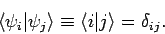 \begin{displaymath}
\langle \psi_i\vert\psi_j\rangle \equiv \langle i\vert j\rangle = \delta_{ij}.
\end{displaymath}