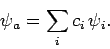 \begin{displaymath}
\psi_a = \sum_i c_i \psi_i.
\end{displaymath}