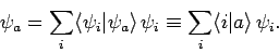 \begin{displaymath}
\psi_a = \sum_i\langle\psi_i\vert\psi_a\rangle \psi_i\equiv \sum_i \langle i\vert a\rangle \psi_i.
\end{displaymath}