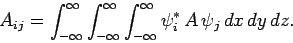 \begin{displaymath}
A_{ij} = \int_{-\infty}^\infty\int_{-\infty}^\infty\int_{-\infty}^\infty\psi_i^\ast A \psi_j dx dy dz.
\end{displaymath}