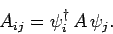 \begin{displaymath}
A_{ij}=\psi_i^\dag A \psi_j.
\end{displaymath}
