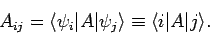\begin{displaymath}
A_{ij}=\langle \psi_i\vert A\vert\psi_j\rangle \equiv \langle i\vert A\vert j\rangle.
\end{displaymath}
