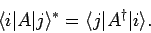 \begin{displaymath}
\langle i\vert A\vert j\rangle^\ast=\langle j\vert A^\dag \vert i\rangle.
\end{displaymath}