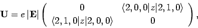 \begin{displaymath}
{\bf U} = e \vert{\bf E}\vert\left(\begin{array}{cc}
0& \la...
...]
\langle 2,1,0\vert z\vert 2,0,0\rangle&0
\end{array}\right),
\end{displaymath}