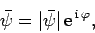 \begin{displaymath}
\bar{\psi} = \vert\bar{\psi}\vert {\rm e}^{ {\rm i} \varphi},
\end{displaymath}
