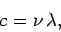 \begin{displaymath}
c = \nu \lambda,
\end{displaymath}
