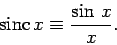 \begin{displaymath}
{\rm sinc} x\equiv \frac{\sin x}{x}.
\end{displaymath}