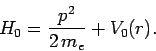 \begin{displaymath}
H_0 = \frac{p^2}{2 m_e} + V_0(r).
\end{displaymath}