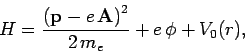 \begin{displaymath}
H = \frac{\left({\bf p} - e {\bf A}\right)^2 }{2 m_e}+ e \phi + V_0(r),
\end{displaymath}