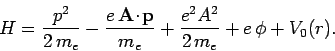 \begin{displaymath}
H = \frac{p^2}{2 m_e} -\frac{e {\bf A}\!\cdot\!{\bf p}}{m_e}
+\frac{ e^2 A^2}{2 m_e}+ e \phi + V_0(r).
\end{displaymath}