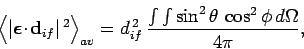 \begin{displaymath}
\left\langle \vert\mbox{\boldmath$\epsilon$}\!\cdot\!{\bf d}...
...{if}
\frac{\int\int\sin^2\theta \cos^2\phi d\Omega}{4\pi},
\end{displaymath}