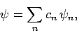 \begin{displaymath}
\psi = \sum_n c_n \psi_n,
\end{displaymath}
