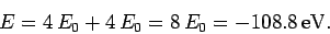 \begin{displaymath}
E = 4 E_0 + 4 E_0 = 8 E_0 = -108.8 {\rm eV}.
\end{displaymath}