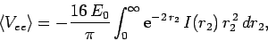 \begin{displaymath}
\langle V_{ee}\rangle = -\frac{16 E_0}{\pi}\int_0^\infty
{\rm e}^{-2 r_2} I(r_2) r_2^{ 2} dr_2,
\end{displaymath}