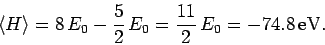 \begin{displaymath}
\langle H\rangle = 8 E_0 - \frac{5}{2} E_0 = \frac{11}{2} E_0 = -74.8 {\rm eV}.
\end{displaymath}