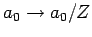 $a_0\rightarrow a_0/Z$