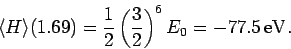 \begin{displaymath}
\langle H\rangle(1.69) = \frac{1}{2}\left(\frac{3}{2}\right)^6 E_0 = -77.5 {\rm eV}.
\end{displaymath}