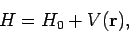 \begin{displaymath}
H = H_0 + V({\bf r}),
\end{displaymath}