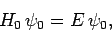 \begin{displaymath}
H_0 \psi_0= E \psi_0,
\end{displaymath}
