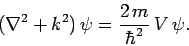 \begin{displaymath}
(\nabla^2+k^2) \psi = \frac{2 m}{\hbar^2} V \psi.
\end{displaymath}