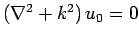 $(\nabla^2+k^2) u_0 = 0$