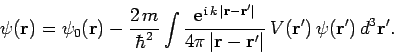 \begin{displaymath}
\psi({\bf r}) = \psi_0({\bf r})- \frac{2 m}{\hbar^2}
\int\f...
...f r}-{\bf r}'\vert} V({\bf r}') \psi({\bf r}') d^3{\bf r}'.
\end{displaymath}