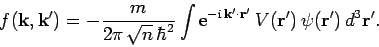 \begin{displaymath}
f({\bf k},{\bf k}') = -\frac{m}{2\pi \sqrt{n} \hbar^2}\int...
...f k}'\cdot{\bf r}'} V({\bf r}') \psi({\bf r}') d^3{\bf r}'.
\end{displaymath}
