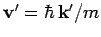 ${\bf v}' = \hbar {\bf k}'/m$