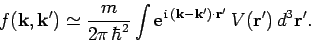 \begin{displaymath}
f({\bf k},{\bf k}') \simeq \frac{m}{2\pi \hbar^2}
\int {\rm...
...} ({\bf k}-{\bf k'})\cdot{\bf r}'} V({\bf r'}) d^3{\bf r}'.
\end{displaymath}