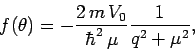 \begin{displaymath}
f(\theta) = - \frac{2 m V_0}{\hbar^2 \mu} \frac{1}{q^2 + \mu^2},
\end{displaymath}