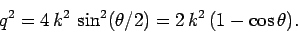 \begin{displaymath}
q^2 = 4 k^2 \sin^2(\theta/2) = 2 k^2 (1-\cos\theta).
\end{displaymath}