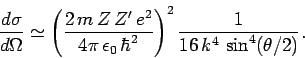 \begin{displaymath}
\frac{d\sigma}{d\Omega} \simeq \left(\frac{2 m Z Z' e...
..._0 \hbar^2}\right)^2
\frac{1}{ 16 k^4 \sin^4( \theta/2)}.
\end{displaymath}